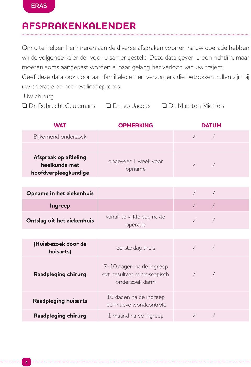 Geef deze data ook door aan familieleden en verzorgers die betrokken zullen zijn bij uw operatie en het revalidatieproces. Uw chirurg Dr. Robrecht Ceulemans Dr. Ivo Jacobs Dr.