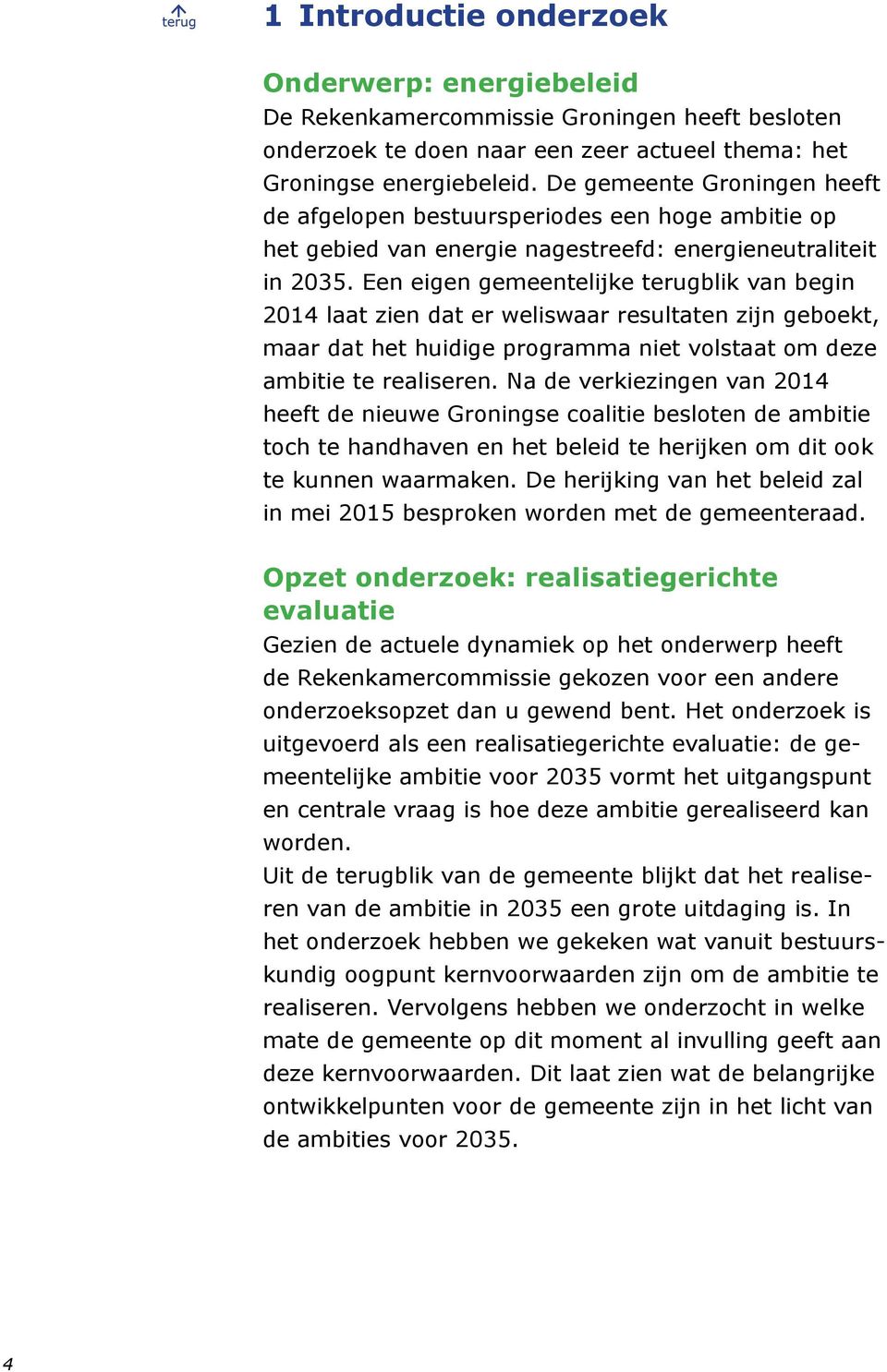 Een eigen gemeentelijke terugblik van begin 2014 laat zien dat er weliswaar resultaten zijn geboekt, maar dat het huidige programma niet volstaat om deze ambitie te realiseren.