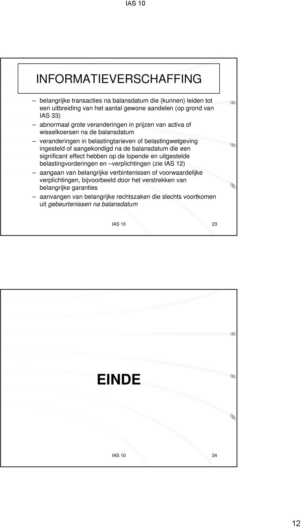 een significant effect hebben op de lopende en uitgestelde belastingvorderingen en verplichtingen (zie IAS 12) aangaan van belangrijke verbintenissen of voorwaardelijke