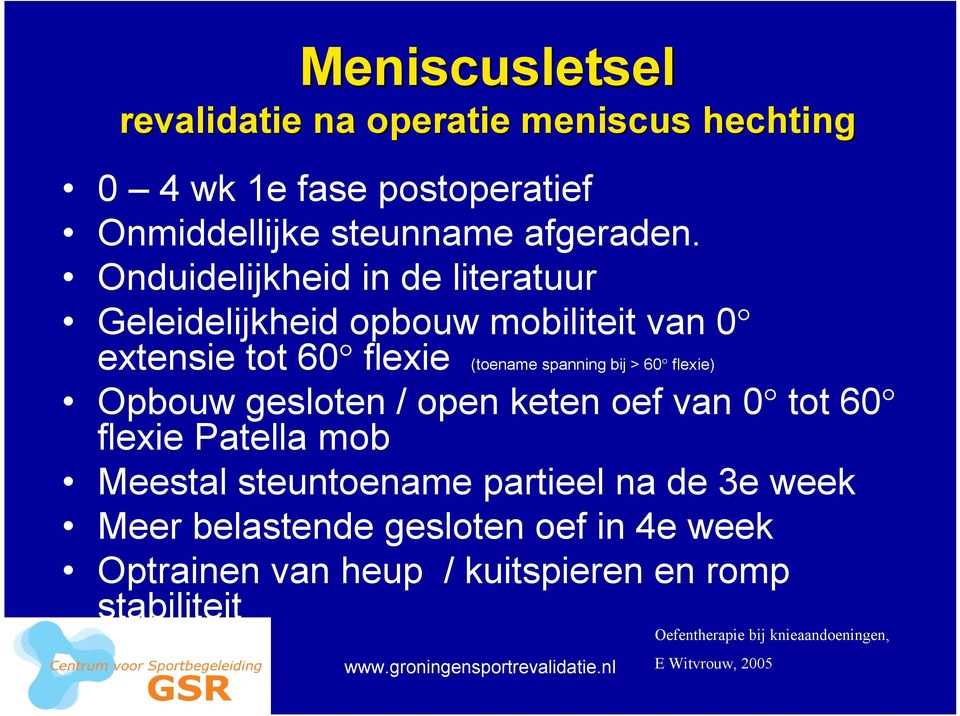 flexie) Opbouw gesloten / open keten oef van 0 tot 60 flexie Patella mob Meestal steuntoename partieel na de 3e week Meer