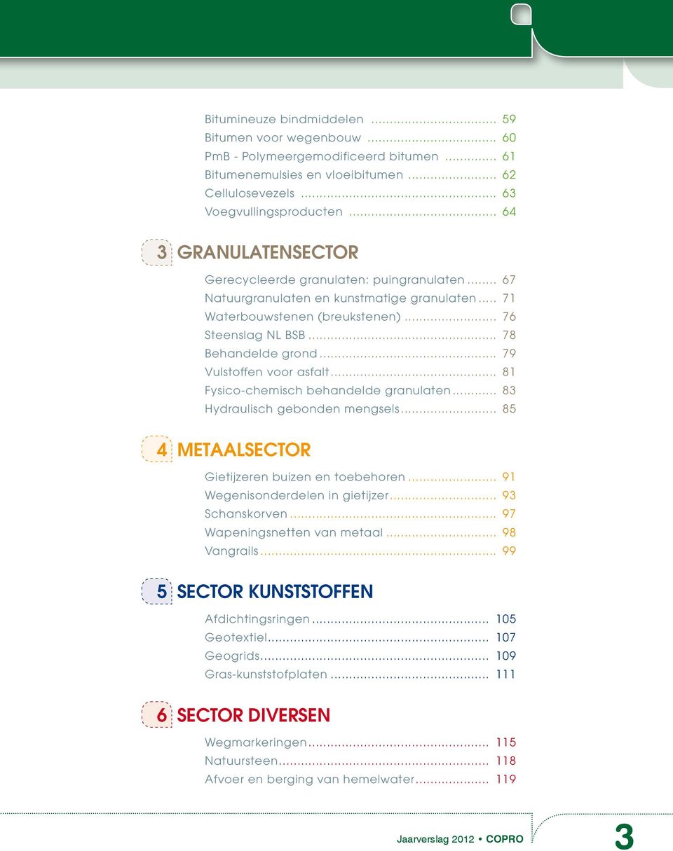 .. 79 Vulstoffen voor asfalt... 81 Fysico-chemisch behandelde granulaten... 83 Hydraulisch gebonden mengsels... 85 4 Metaalsector Gietijzeren buizen en toebehoren... 91 Wegenisonderdelen in gietijzer.