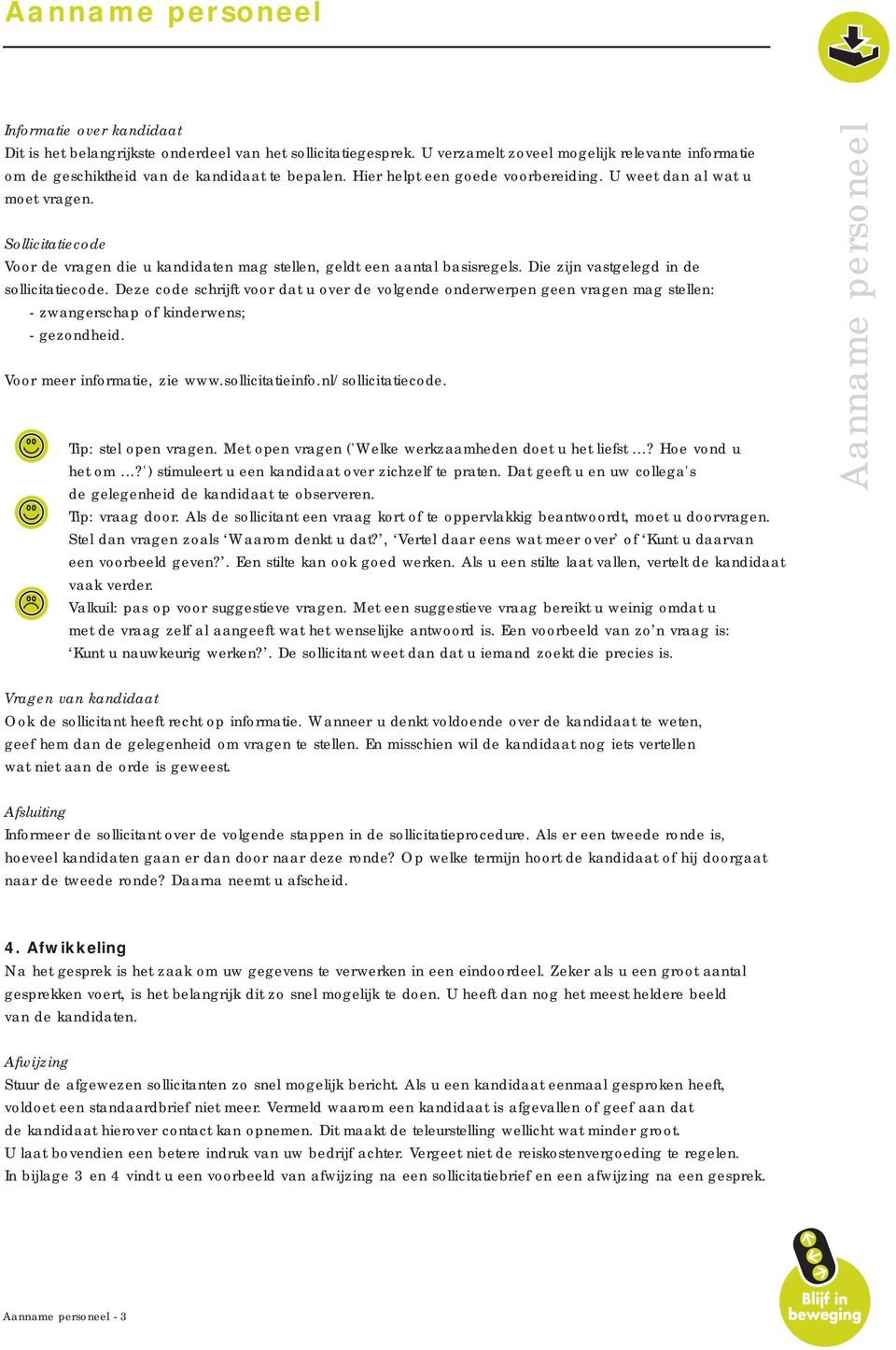 Sollicitatiecode Voor de vragen die u kandidaten mag stellen, geldt een aantal basisregels. Die zijn vastgelegd in de sollicitatiecode.