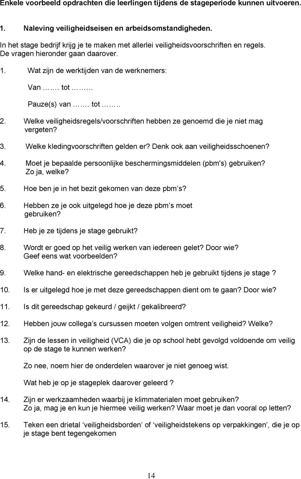 Welke veiligheidsregels/voorschriften hebben ze genoemd die je niet mag vergeten? 3. Welke kledingvoorschriften gelden er? Denk ook aan veiligheidsschoenen? 4.