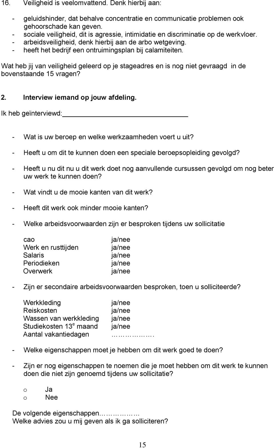 Wat heb jij van veiligheid geleerd op je stageadres en is nog niet gevraagd in de bovenstaande 15 vragen? 2. Interview iemand op jouw afdeling.