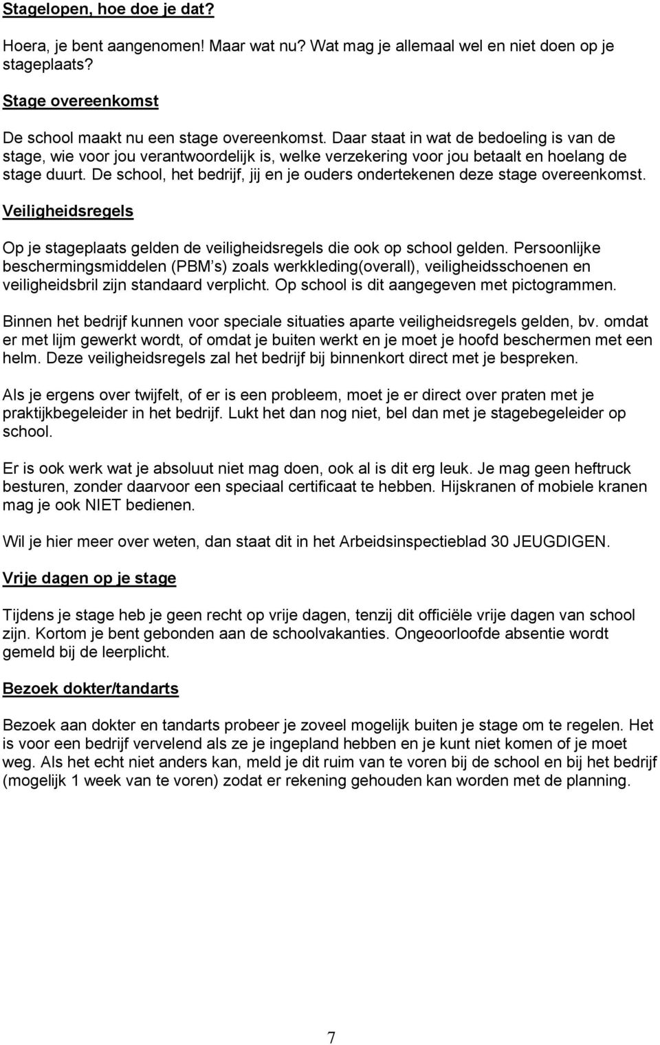 De school, het bedrijf, jij en je ouders ondertekenen deze stage overeenkomst. Veiligheidsregels Op je stageplaats gelden de veiligheidsregels die ook op school gelden.