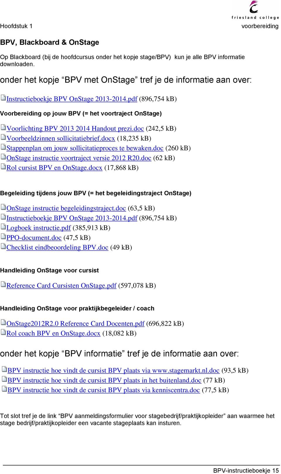 pdf (896,754 kb) Voorbereiding op jouw BPV (= het voortraject OnStage) Voorlichting BPV 2013 2014 Handout prezi.doc (242,5 kb) Voorbeeldzinnen sollicitatiebrief.