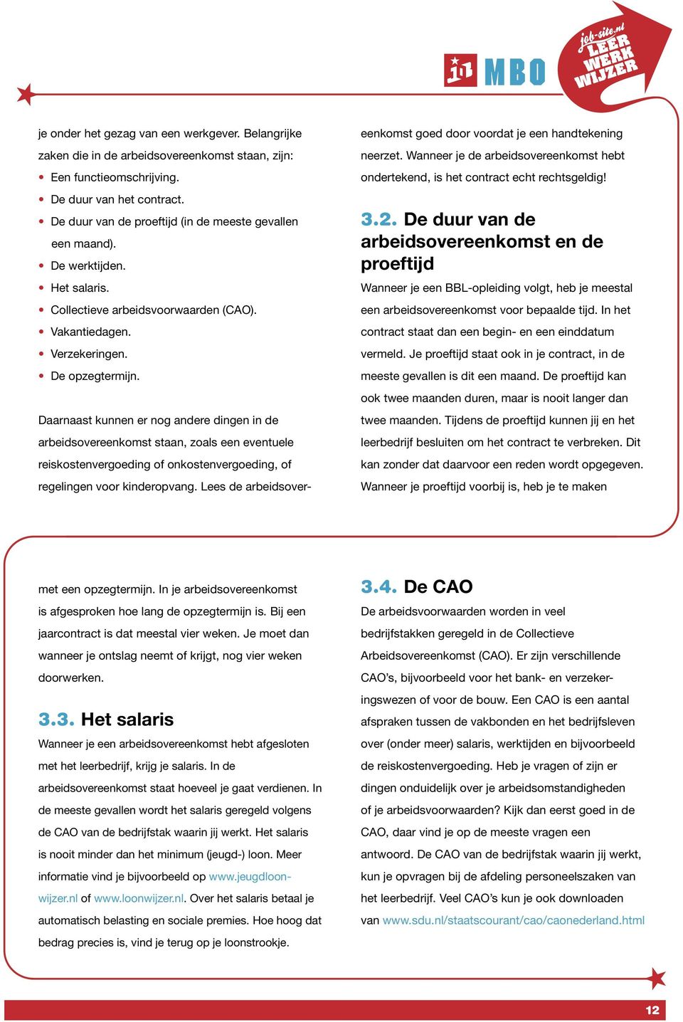 Daarnaast kunnen er nog andere dingen in de arbeidsovereenkomst staan, zoals een eventuele reiskostenvergoeding of onkostenvergoeding, of regelingen voor kinderopvang.