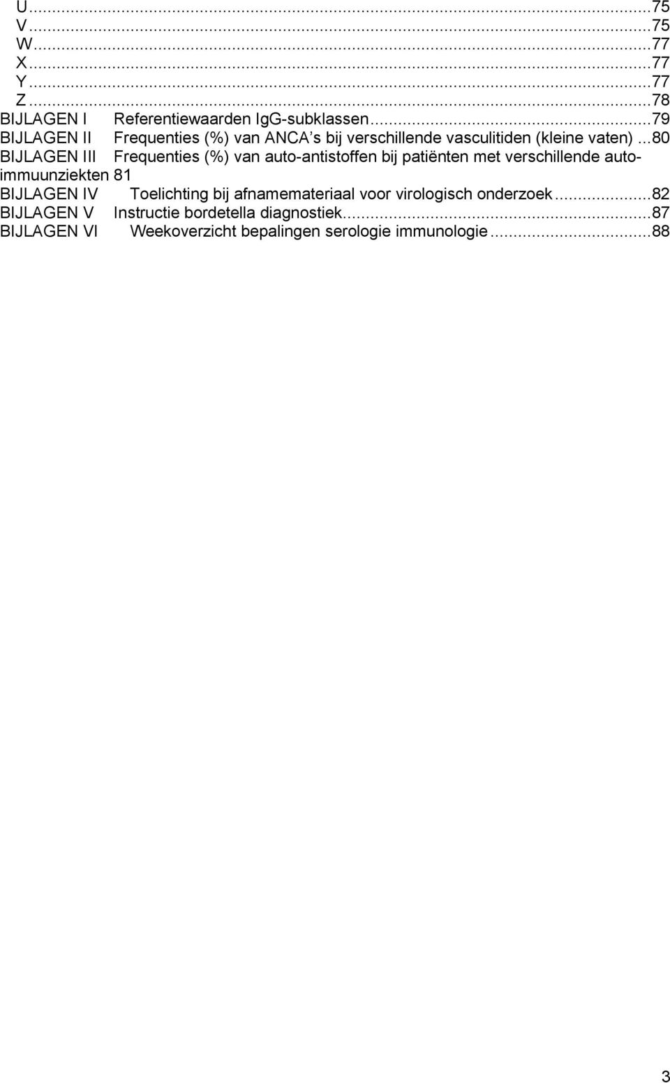 ..80 BIJLAGEN III Frequenties (%) van auto-antistoffen bij patiënten met verschillende autoimmuunziekten 81 BIJLAGEN