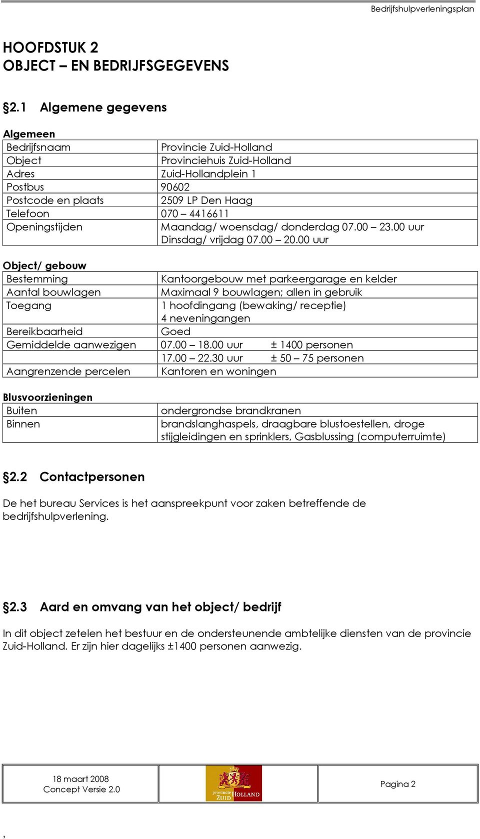 Openingstijden Maandag/ woensdag/ donderdag 07.00 23.00 uur Dinsdag/ vrijdag 07.00 20.