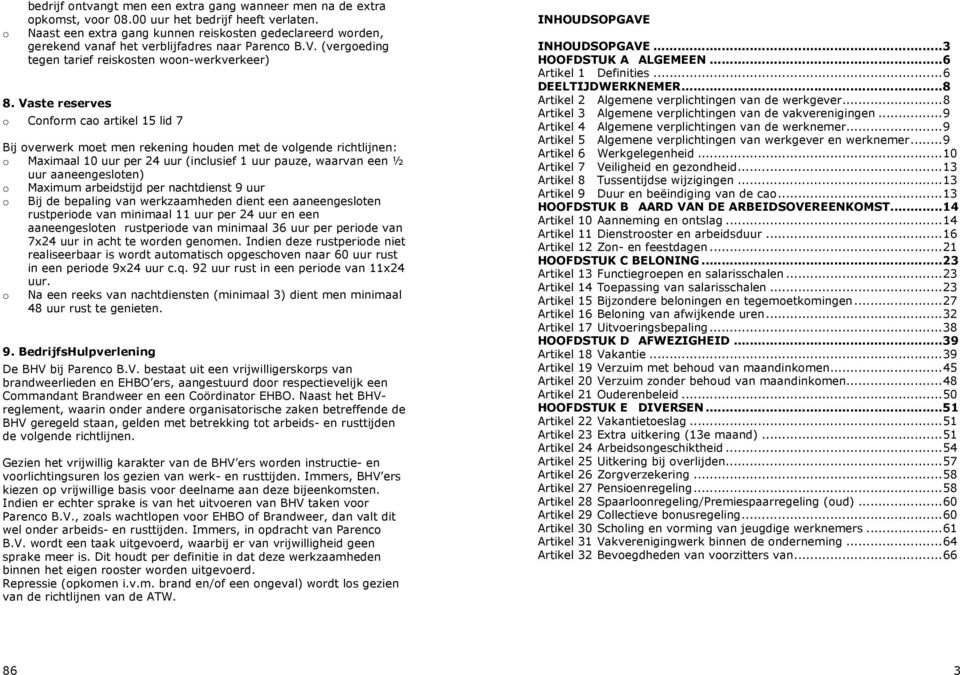 Vaste reserves o Conform cao artikel 15 lid 7 Bij overwerk moet men rekening houden met de volgende richtlijnen: o Maximaal 10 uur per 24 uur (inclusief 1 uur pauze, waarvan een ½ uur aaneengesloten)