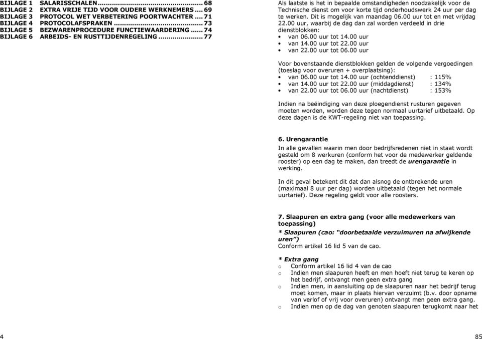 .. 77 Als laatste is het in bepaalde omstandigheden noodzakelijk voor de Technische dienst om voor korte tijd onderhoudswerk 24 uur per dag te werken. Dit is mogelijk van maandag 06.