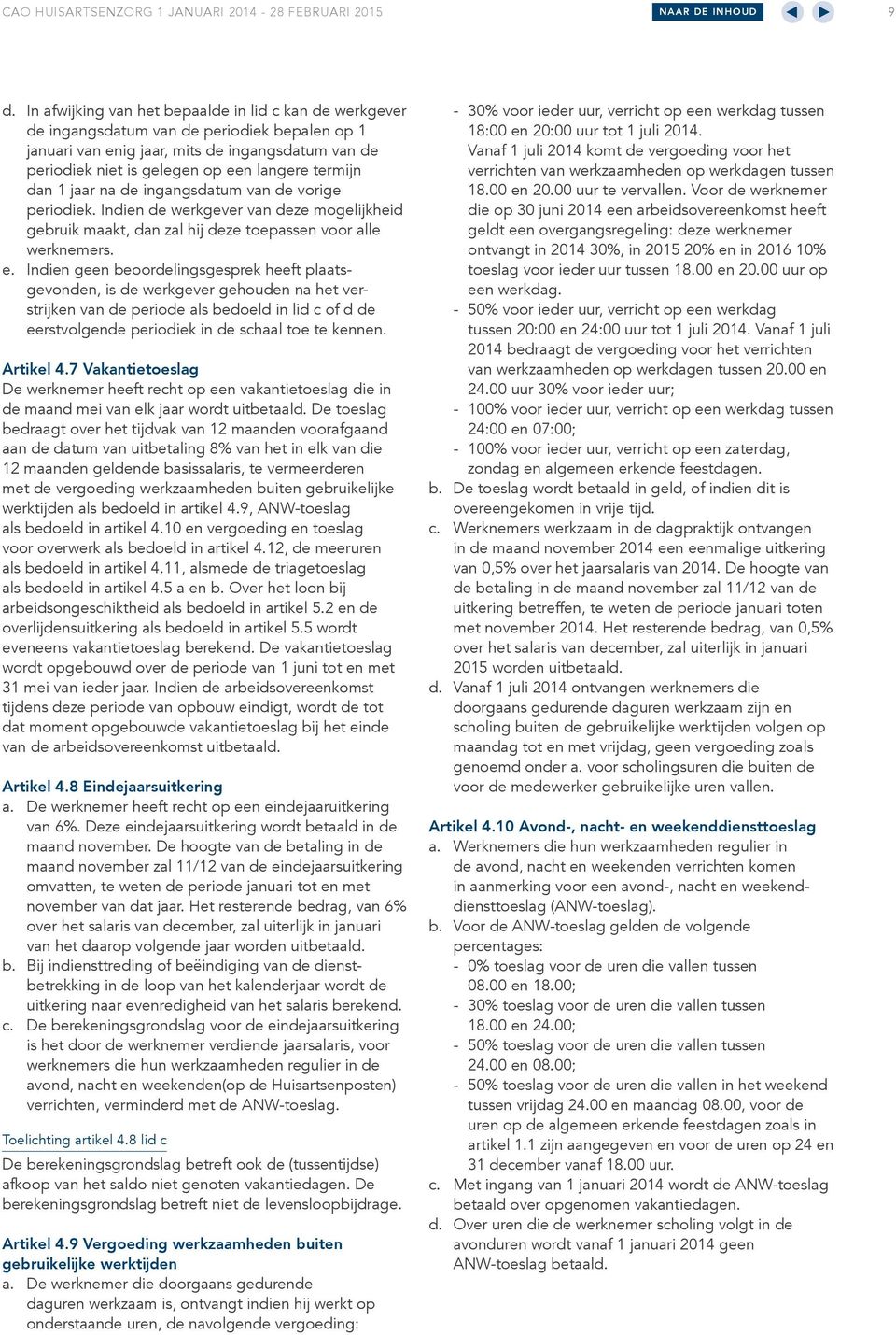 Indien geen beoordelingsgesprek heeft plaatsgevonden, is de werkgever gehouden na het verstrijken van de periode als bedoeld in lid c of d de eerstvolgende periodiek in de schaal toe te kennen.