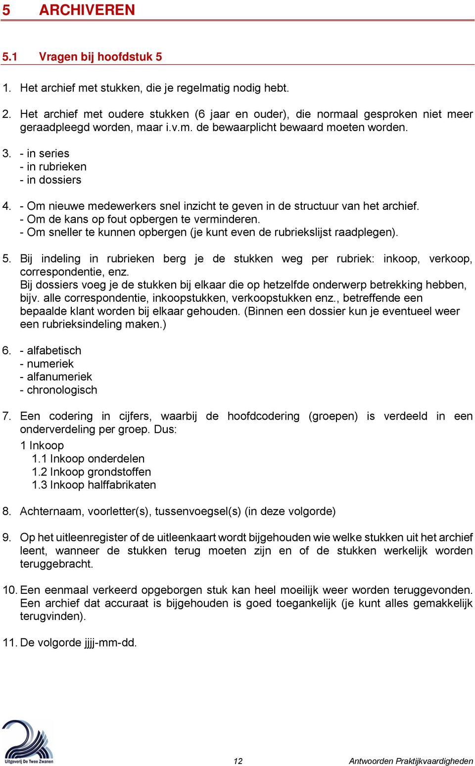 - Om nieuwe medewerkers snel inzicht te geven in de structuur van het archief. - Om de kans op fout opbergen te verminderen. - Om sneller te kunnen opbergen (je kunt even de rubriekslijst raadplegen).