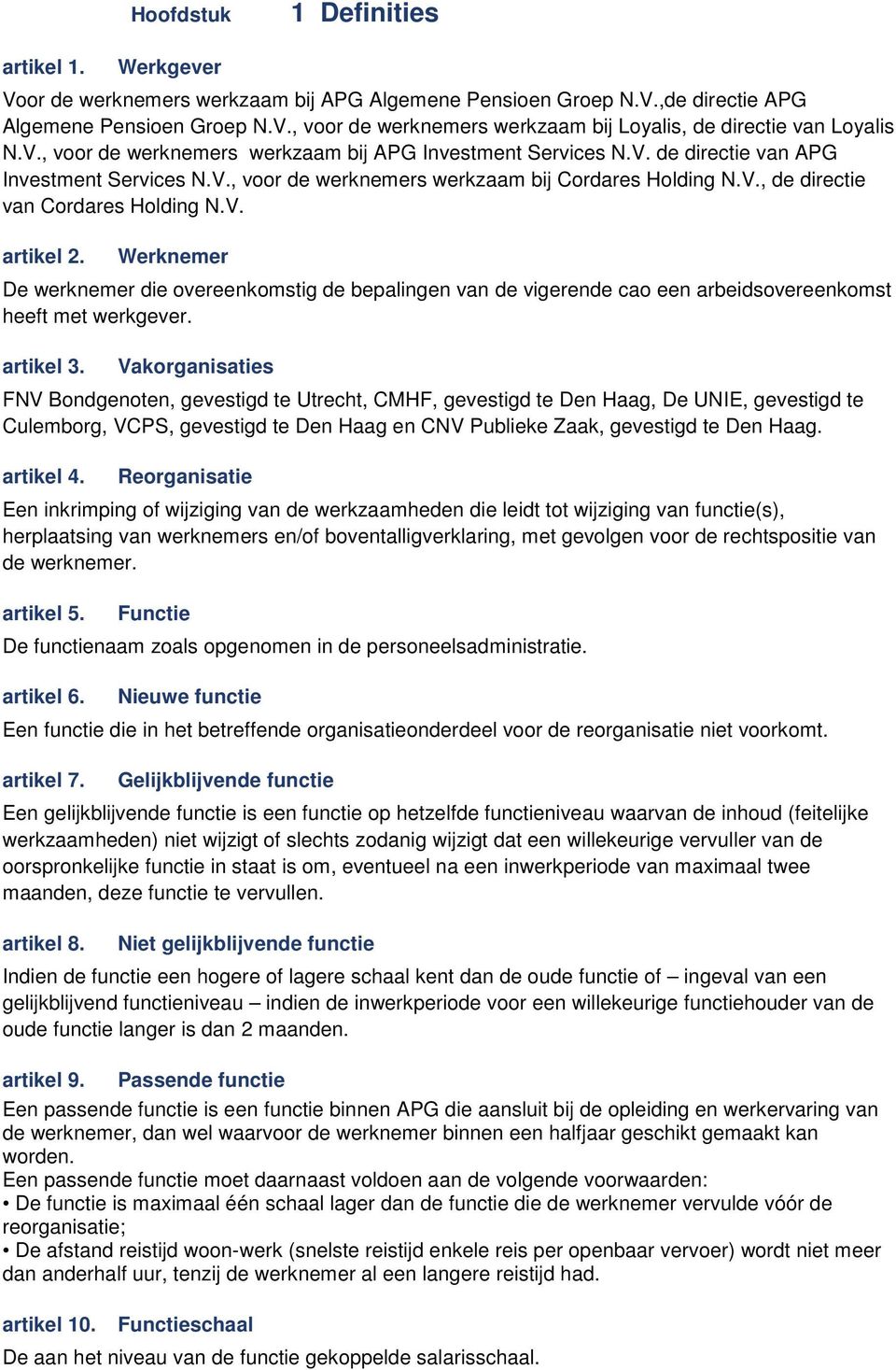 V. artikel 2. Werknemer De werknemer die overeenkomstig de bepalingen van de vigerende cao een arbeidsovereenkomst heeft met werkgever. artikel 3.