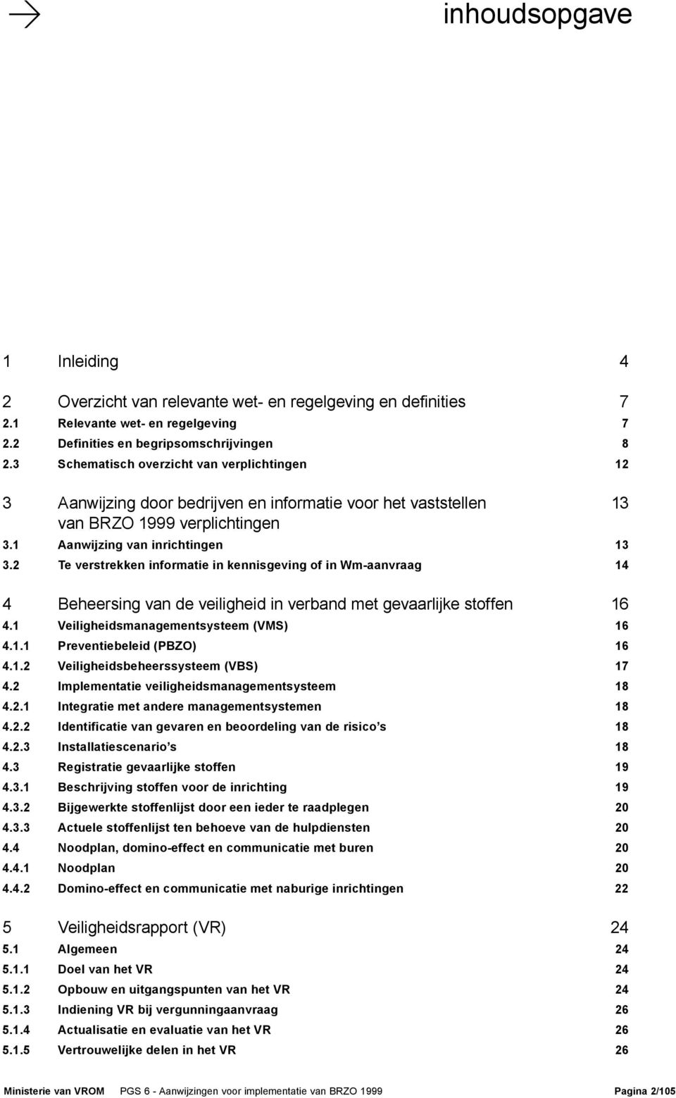 2 Te verstrekken informatie in kennisgeving of in Wm-aanvraag 14 4 Beheersing van de veiligheid in verband met gevaarlijke stoffen 16 4.1 Veiligheidsmanagementsysteem (VMS) 16 4.1.1 Preventiebeleid (PBZO) 16 4.