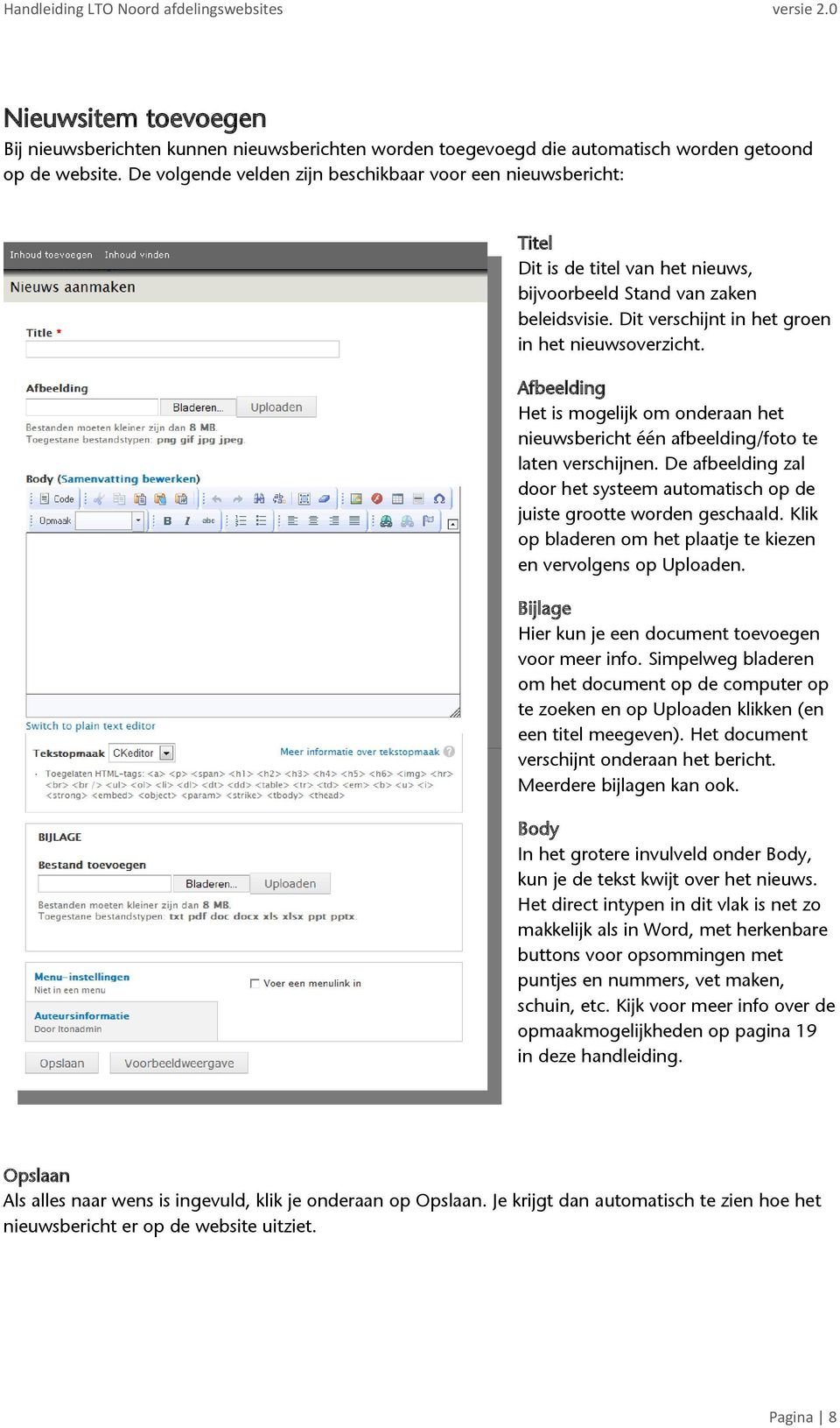 Afbeelding Het is mogelijk om onderaan het nieuwsbericht één afbeelding/foto te laten verschijnen. De afbeelding zal door het systeem automatisch op de juiste grootte worden geschaald.