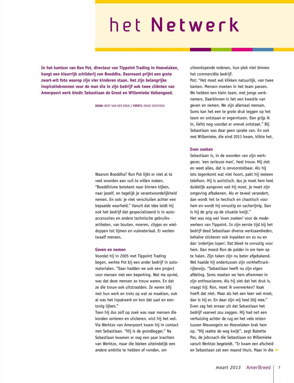 Ron Pot lijkt r nit al t vl woordn aan vuil t willn makn. Boddhism btknt naar binnn kijkn, naar jzlf, n tglijk j vrantwoordlijkhid nmn. En ook: j nit vrschuiln achtr n bpaald waarhid.