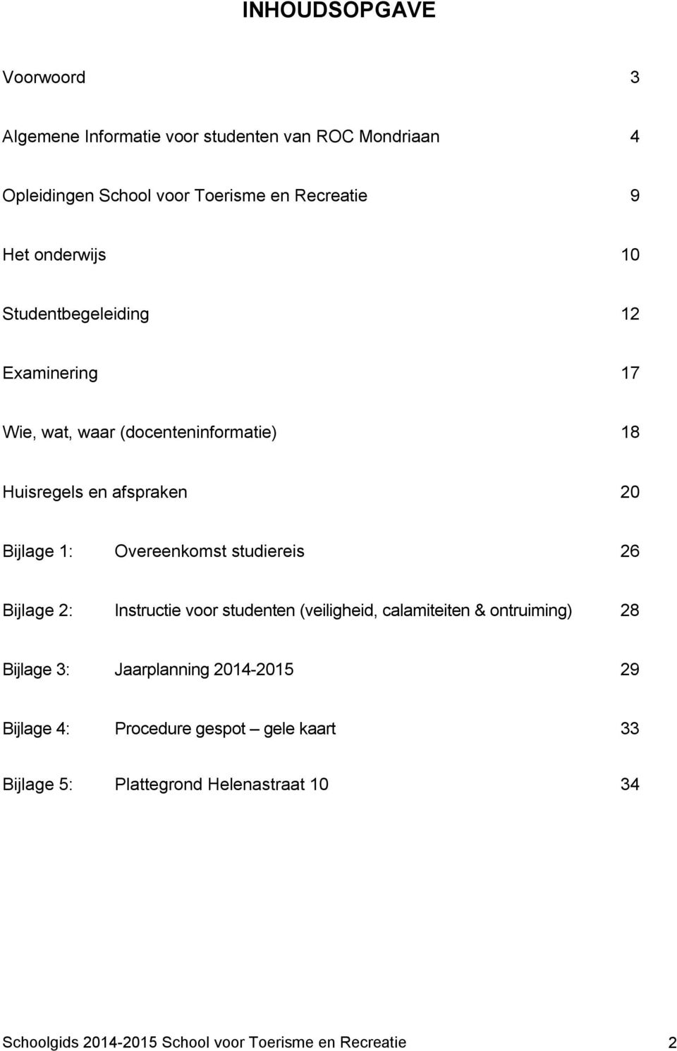 Overeenkomst studiereis 26 Bijlage 2: Instructie voor studenten (veiligheid, calamiteiten & ontruiming) 28 Bijlage 3: Jaarplanning