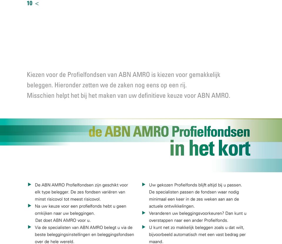 De zes fondsen variëren van minst risicovol tot meest risicovol. Na uw keuze voor een profielfonds hebt u geen omkijken naar uw beleggingen. Dat doet ABN AMRO voor u.