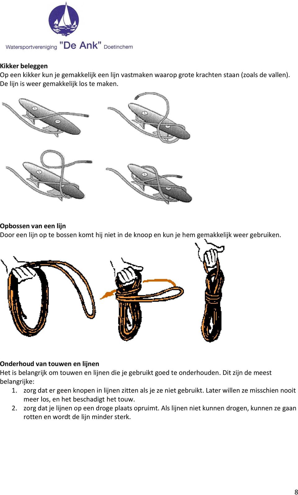 Onderhoud van touwen en lijnen Het is belangrijk om touwen en lijnen die je gebruikt goed te onderhouden. Dit zijn de meest belangrijke: 1.