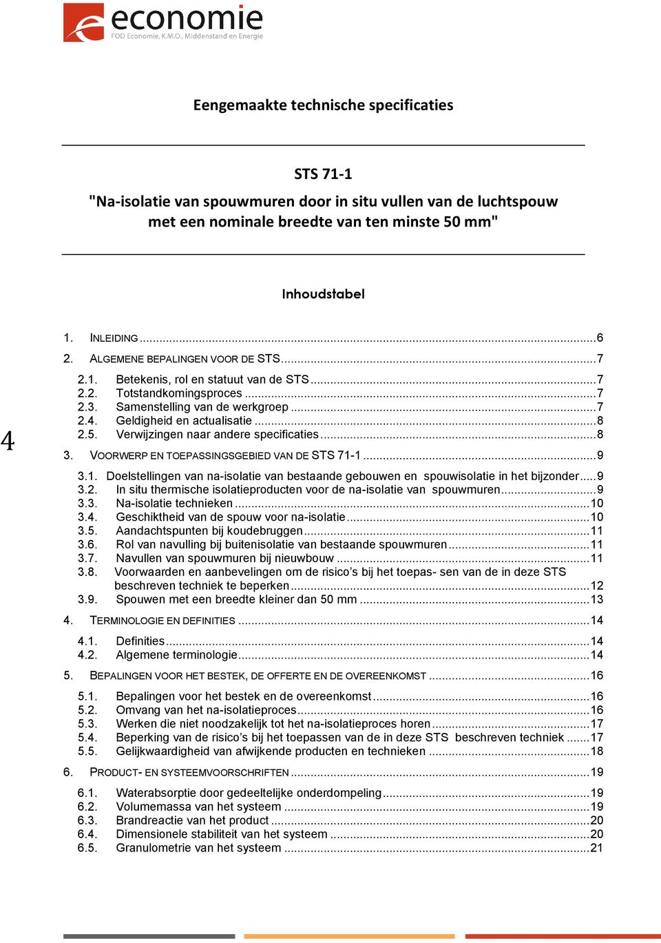 Verwijzingen naar andere specificaties... 8 3. VOORWERP EN TOEPASSINGSGEBIED VAN DE STS 71-1... 9 3.1. Doelstellingen van na-isolatie van bestaande gebouwen en spouwisolatie in het bijzonder... 9 3.2.