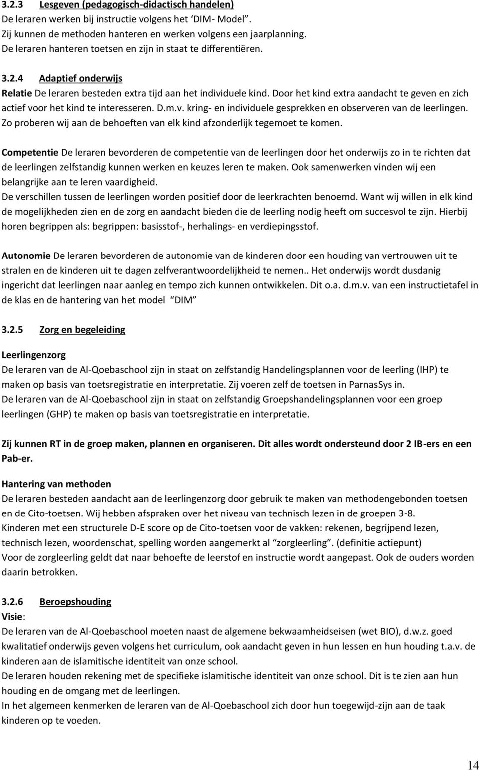 Door het kind extra aandacht te geven en zich actief voor het kind te interesseren. D.m.v. kring- en individuele gesprekken en observeren van de leerlingen.