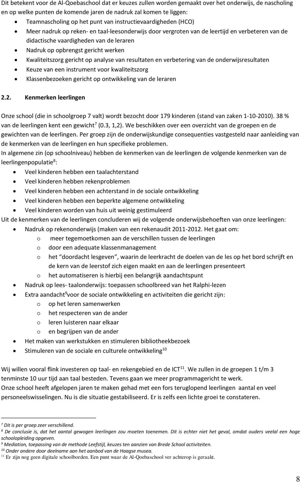 werken Kwaliteitszorg gericht op analyse van resultaten en verbetering van de onderwijsresultaten Keuze van een instrument voor kwaliteitszorg Klassenbezoeken gericht op ontwikkeling van de leraren 2.