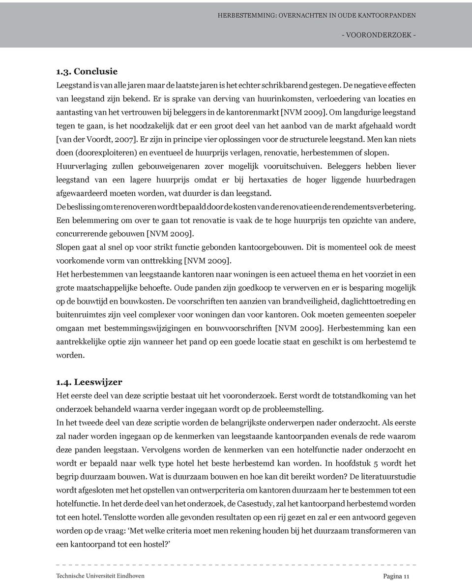 Om langdurige leegstand tegen te gaan, is het noodzakelijk dat er een groot deel van het aanbod van de markt afgehaald wordt [van der Voordt, 2007].