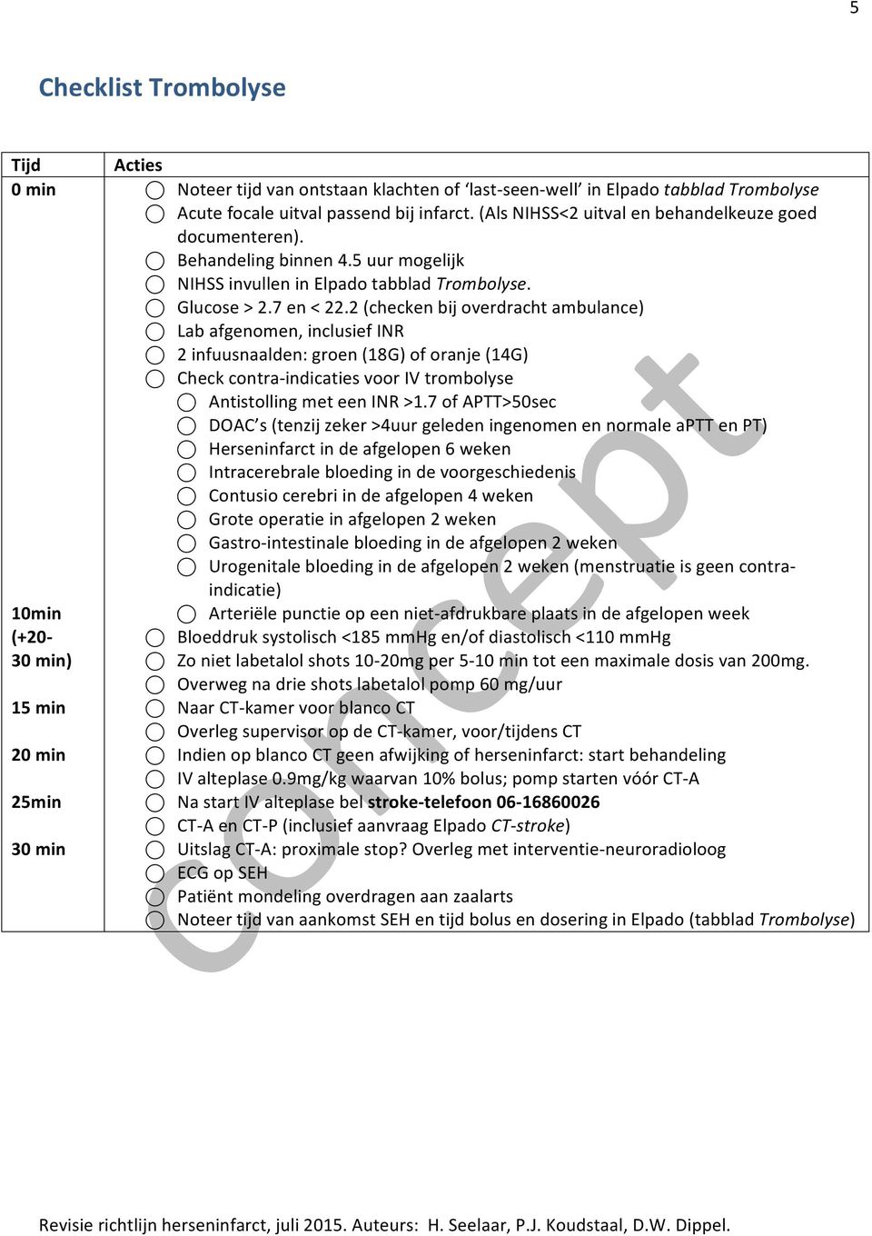 2 (checken bij overdracht ambulance) Lab afgenomen, inclusief INR 2 infuusnaalden: groen (18G) of oranje (14G) Check contra- indicaties voor IV trombolyse Antistolling met een INR >1.