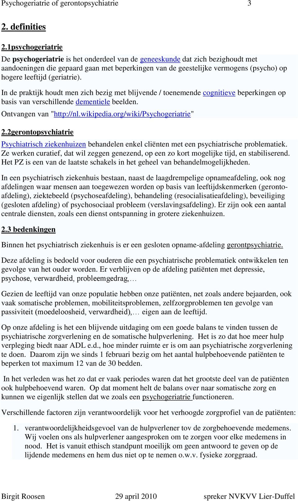 (geriatrie). In de praktijk houdt men zich bezig met blijvende / toenemende cognitieve beperkingen op basis van verschillende dementiele beelden. Ontvangen van "http://nl.wikipedia.