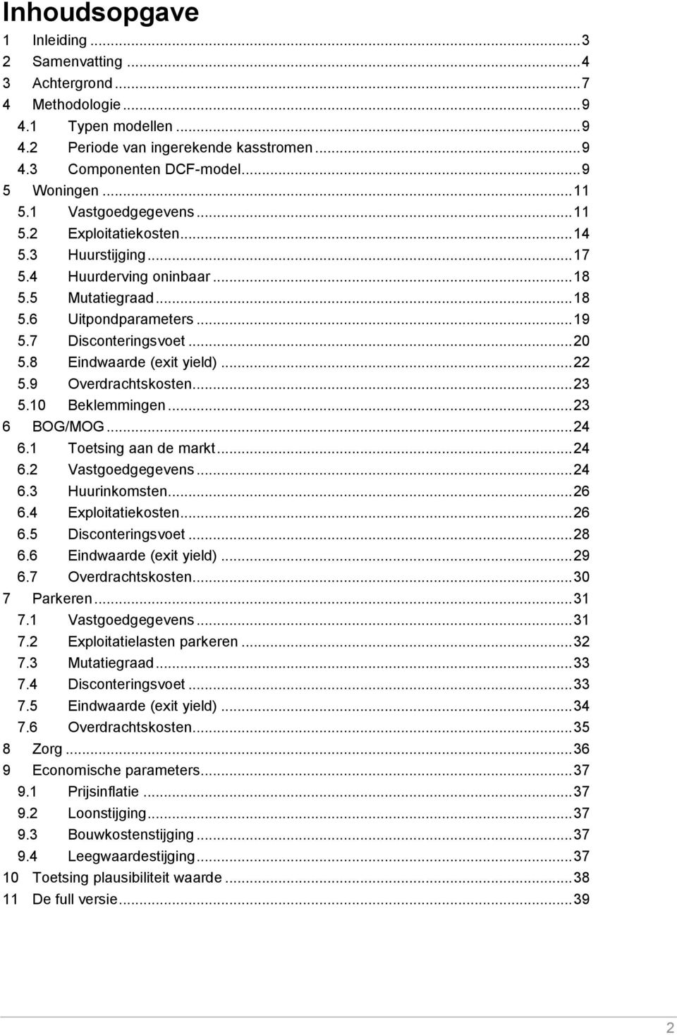 8 Eindwaarde (exit yield)... 22 5.9 Overdrachtskosten... 23 5.10 Beklemmingen... 23 6 BOG/MOG... 24 6.1 Toetsing aan de markt... 24 6.2 Vastgoedgegevens... 24 6.3 Huurinkomsten... 26 6.