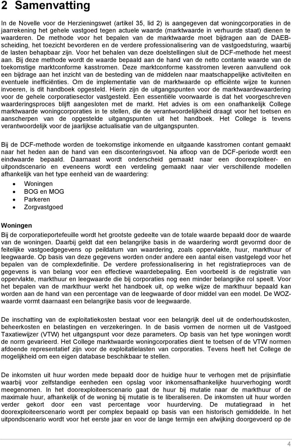 De methode voor het bepalen van de marktwaarde moet bijdragen aan de DAEBscheiding, het toezicht bevorderen en de verdere professionalisering van de vastgoedsturing, waarbij de lasten behapbaar zijn.