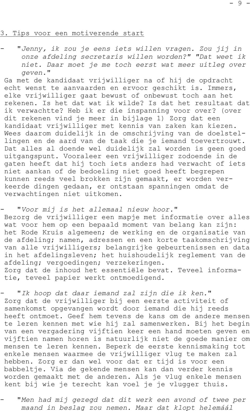 Immers, elke vrijwilliger gaat bewust of onbewust toch aan het rekenen. Is het dat wat ik wilde? Is dat het resultaat dat ik verwachtte? Heb ik er die inspanning voor over?