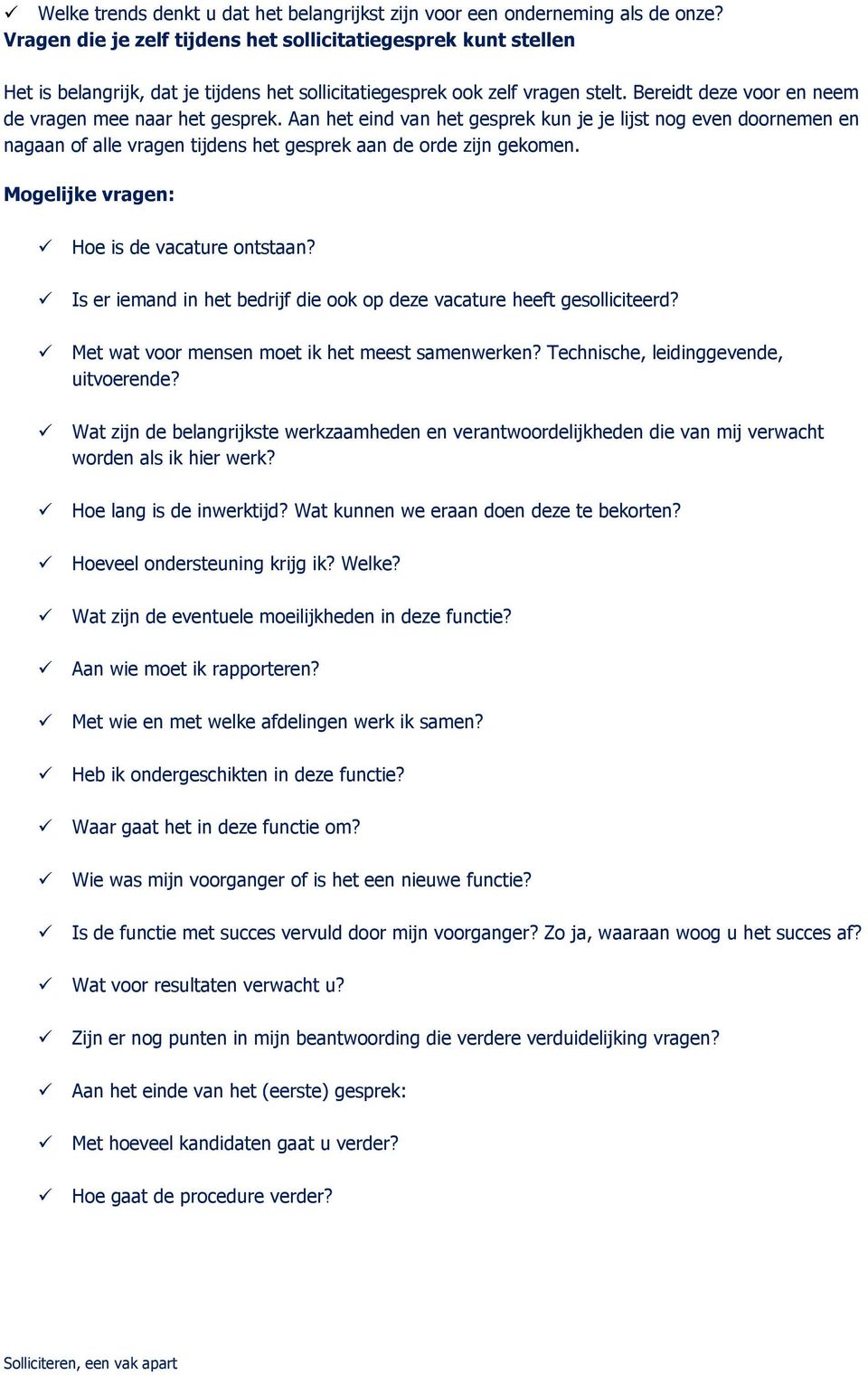 Bereidt deze voor en neem de vragen mee naar het gesprek. Aan het eind van het gesprek kun je je lijst nog even doornemen en nagaan of alle vragen tijdens het gesprek aan de orde zijn gekomen.