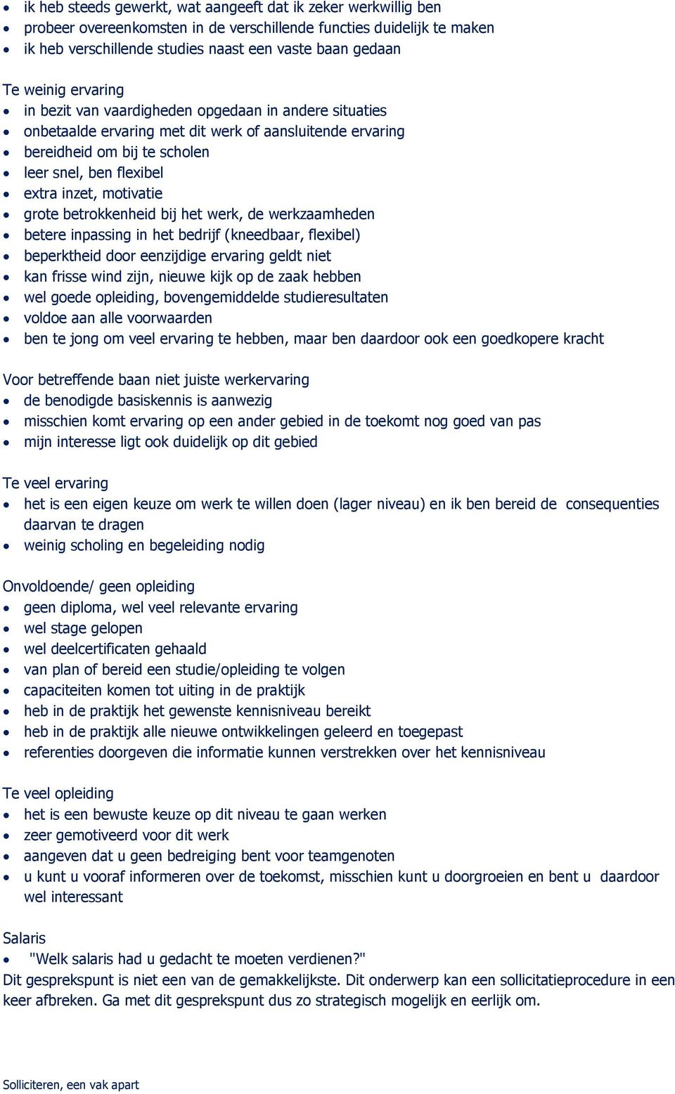 motivatie grote betrokkenheid bij het werk, de werkzaamheden betere inpassing in het bedrijf (kneedbaar, flexibel) beperktheid door eenzijdige ervaring geldt niet kan frisse wind zijn, nieuwe kijk op