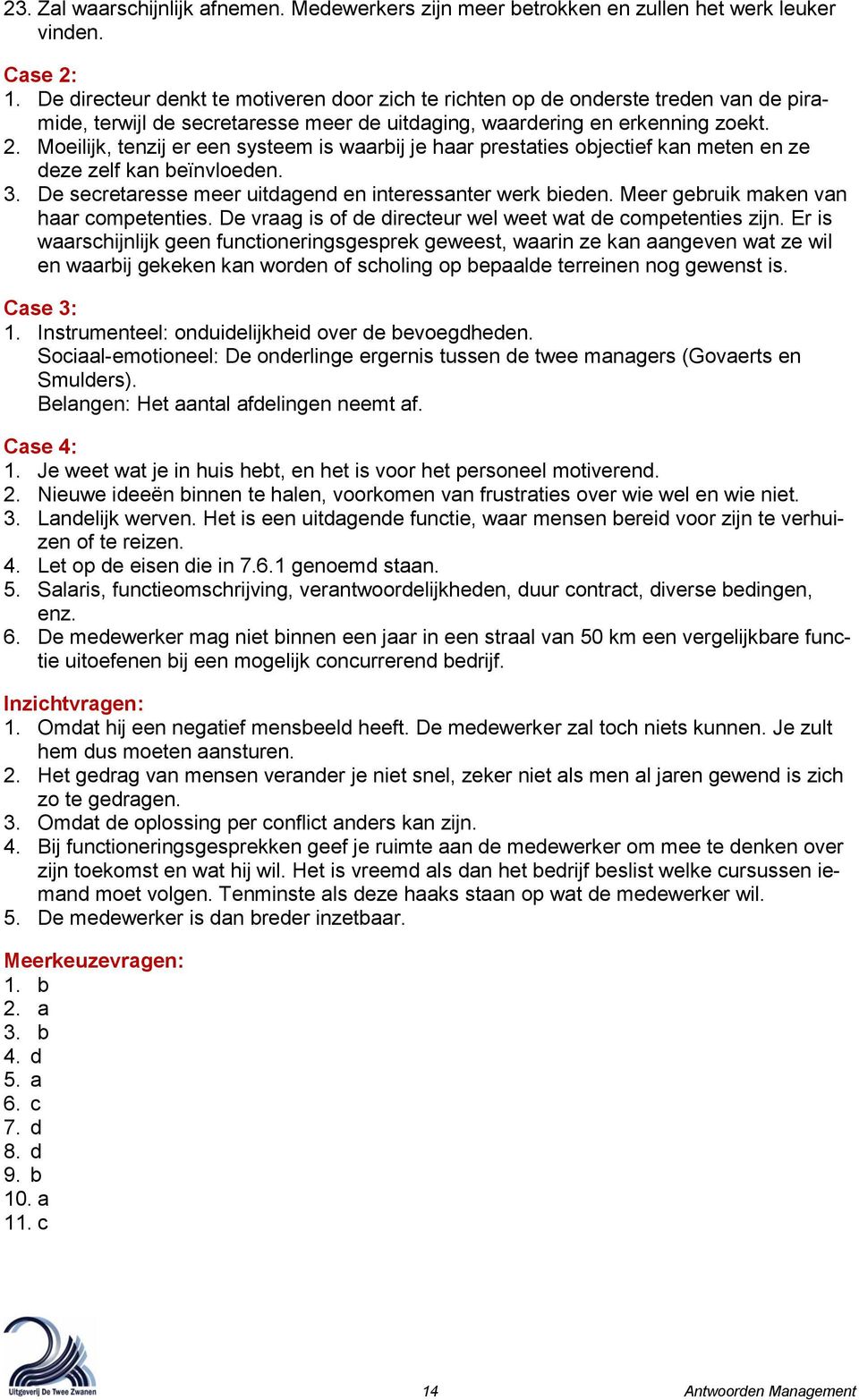 Moeilijk, tenzij er een systeem is waarbij je haar prestaties objectief kan meten en ze deze zelf kan beïnvloeden. 3. De secretaresse meer uitdagend en interessanter werk bieden.