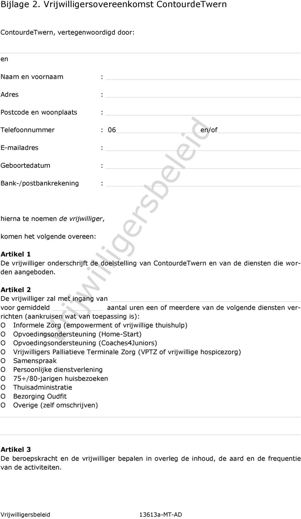 Bank-/postbankrekening : hierna te noemen de vrijwilliger, komen het volgende overeen: Artikel 1 De vrijwilliger onderschrijft de doelstelling van ContourdeTwern en van de diensten die worden