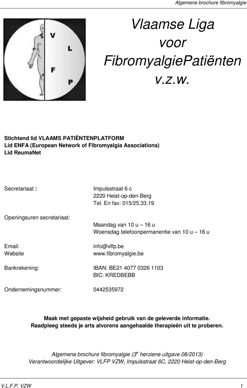 Heist-op-den-Berg Tel. En fax: 015/25.33.19 Maandag van 10 u 16 u Woensdag telefoonpermanentie van 10 u 16 u info@vlfp.be www.fibromyalgie.