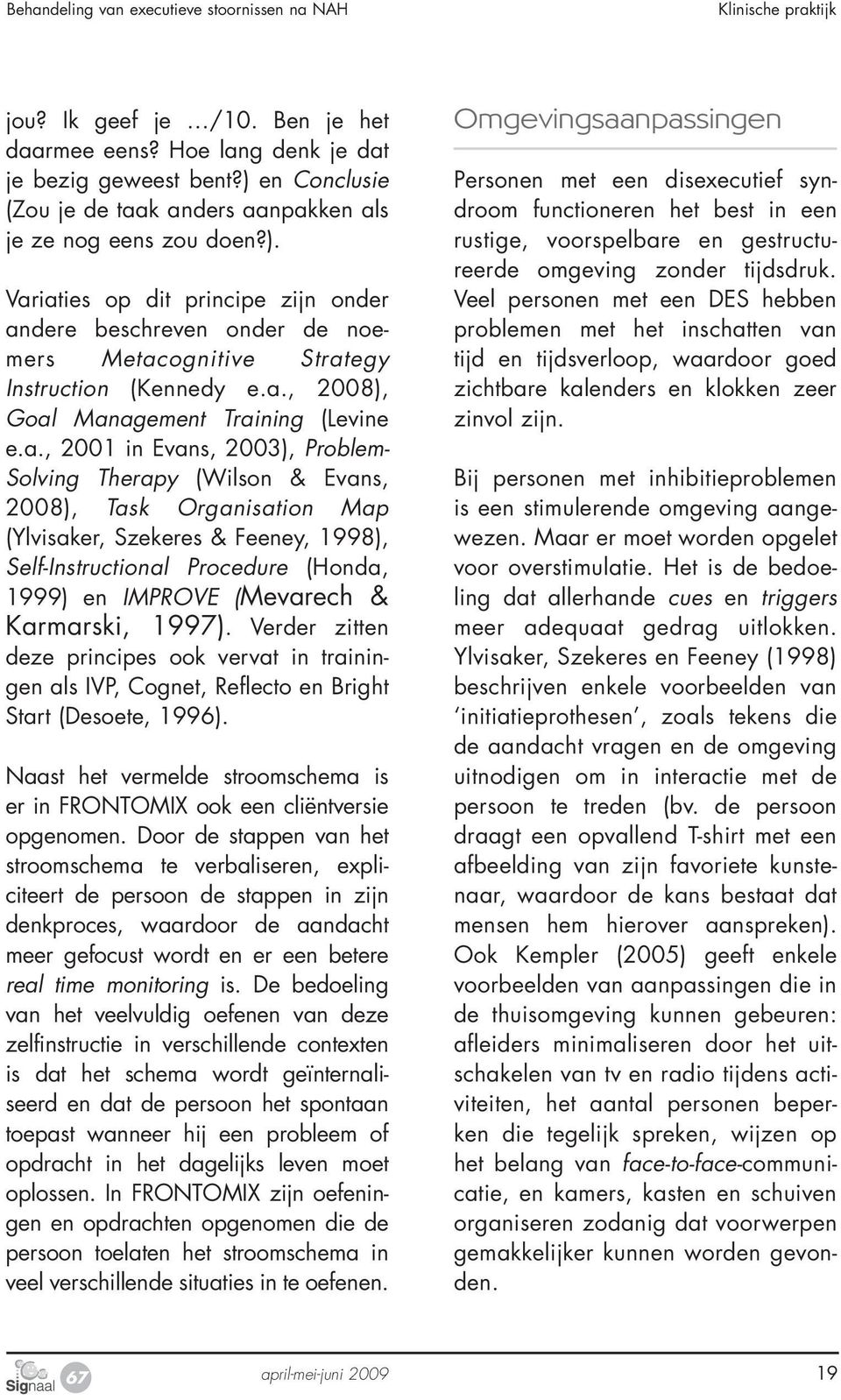 a., 2001 in Evans, 2003), Problem- Solving Therapy (Wilson & Evans, 2008), Task Organisation Map (Ylvisaker, Szekeres & Feeney, 1998), Self-Instructional Procedure (Honda, 1999) en IMPROVE (Mevarech