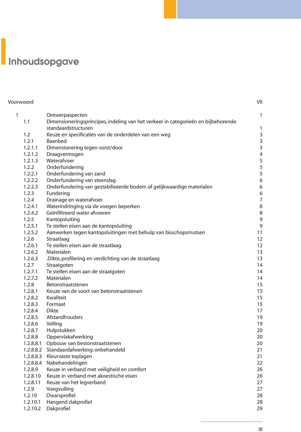 2.2.2 Onderfundering van steenslag 6 1.2.2.3 Onderfundering van gestabiliseerde bodem of gelijkwaardige materialen 6 1.2.3 Fundering 6 1.2.4 Drainage en waterafvoer 7 1.2.4.1 Waterindringing via de voegen beperken 8 1.