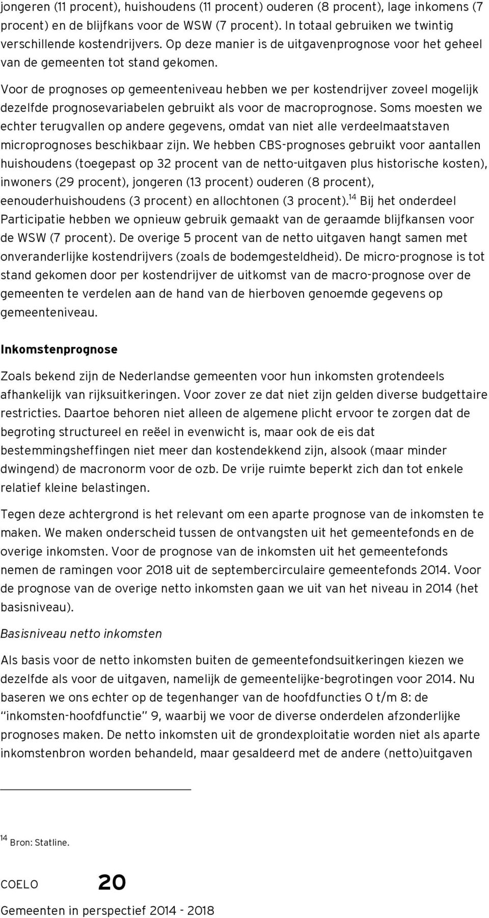 Voor de prognoses op gemeenteniveau hebben we per kostendrijver zoveel mogelijk dezelfde prognosevariabelen gebruikt als voor de macroprognose.