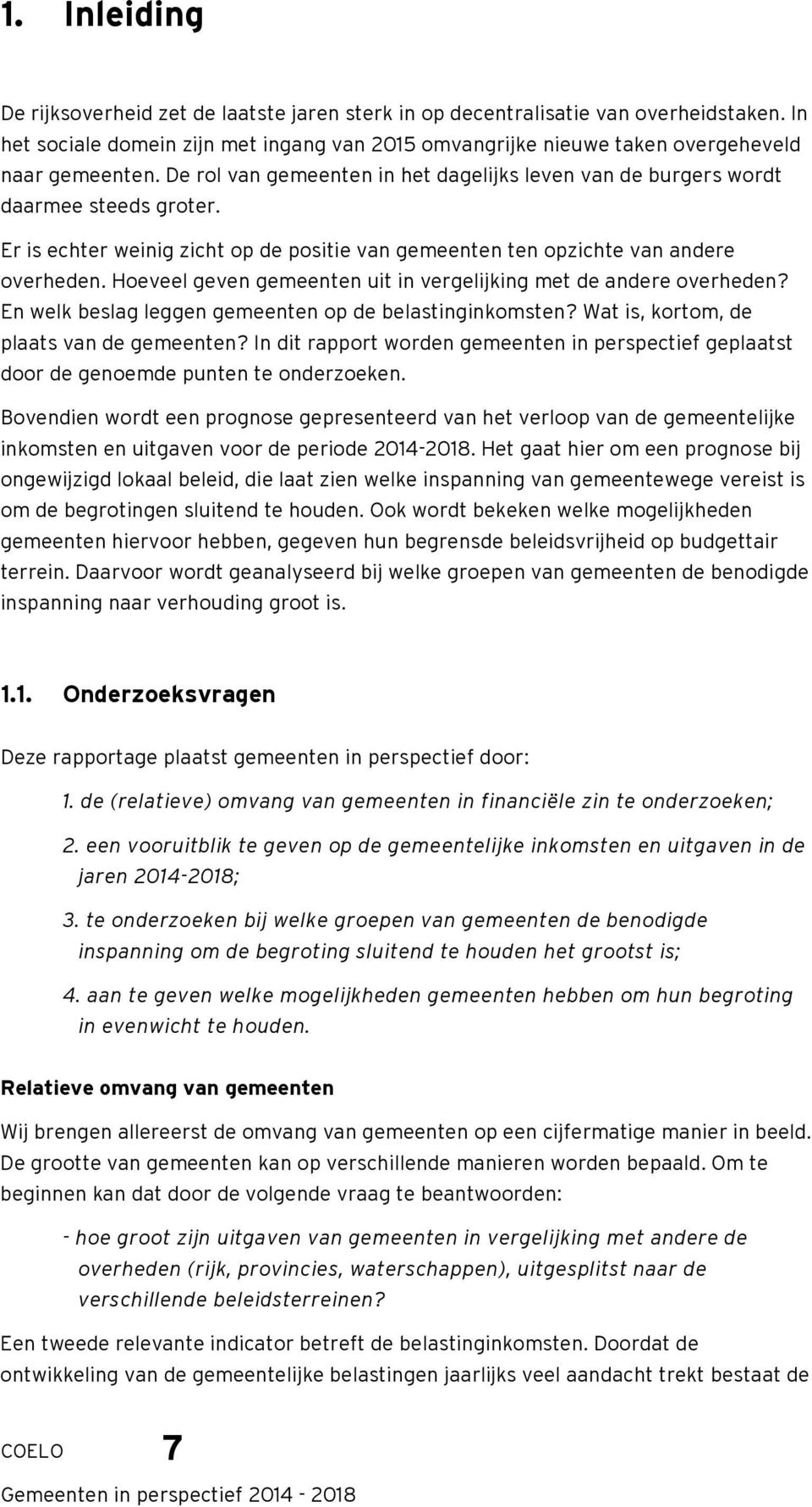 Hoeveel geven gemeenten uit in vergelijking met de andere overheden? En welk beslag leggen gemeenten op de belastinginkomsten? Wat is, kortom, de plaats van de gemeenten?