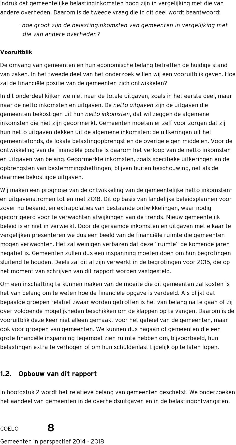 Vooruitblik De omvang van gemeenten en hun economische belang betreffen de huidige stand van zaken. In het tweede deel van het onderzoek willen wij een vooruitblik geven.