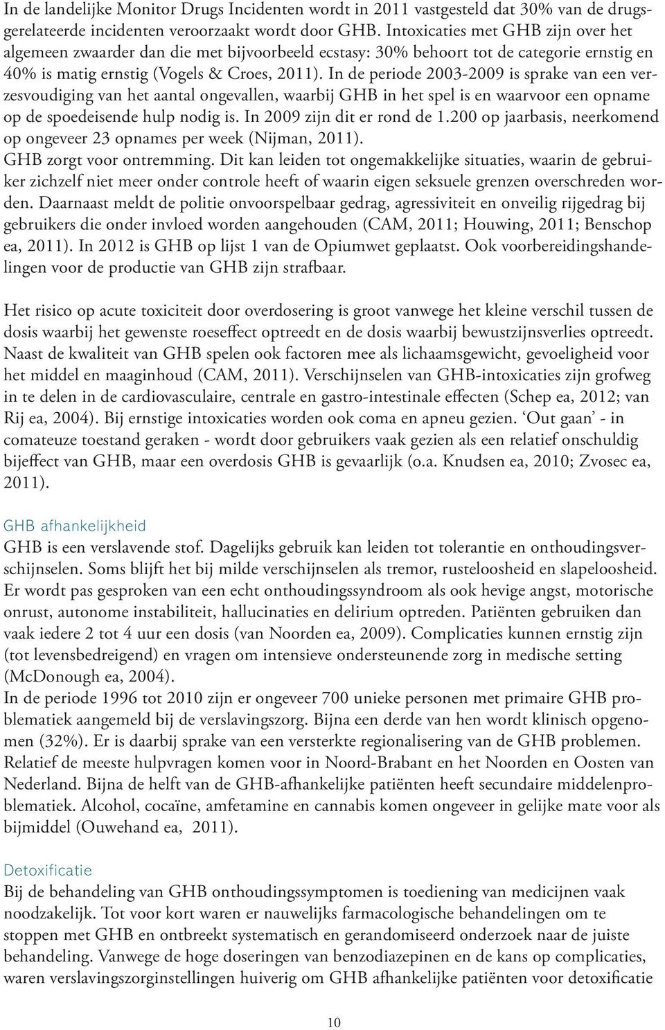 In de periode 2003-2009 is sprake van een verzesvoudiging van het aantal ongevallen, waarbij GHB in het spel is en waarvoor een opname op de spoedeisende hulp nodig is. In 2009 zijn dit er rond de 1.