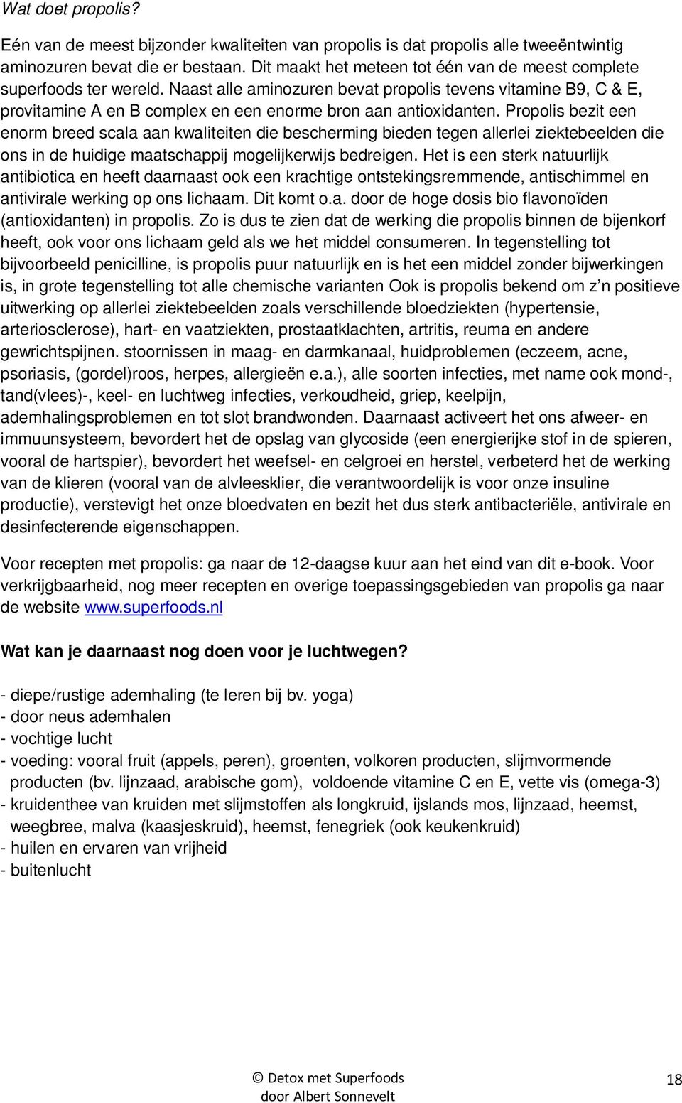 Naast alle aminozuren bevat propolis tevens vitamine B9, C & E, provitamine A en B complex en een enorme bron aan antioxidanten.