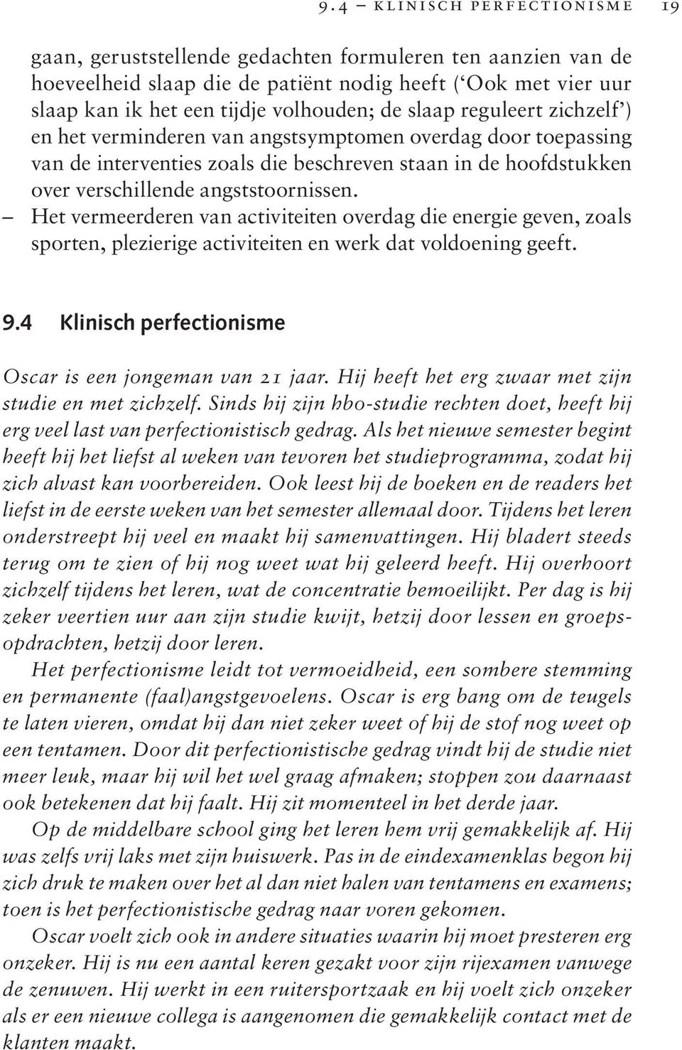 Het vermeerderen van activiteiten overdag die energie geven, zoals sporten, plezierige activiteiten en werk dat voldoening geeft. 9.4 Klinisch perfectionisme Oscar is een jongeman van 21 jaar.