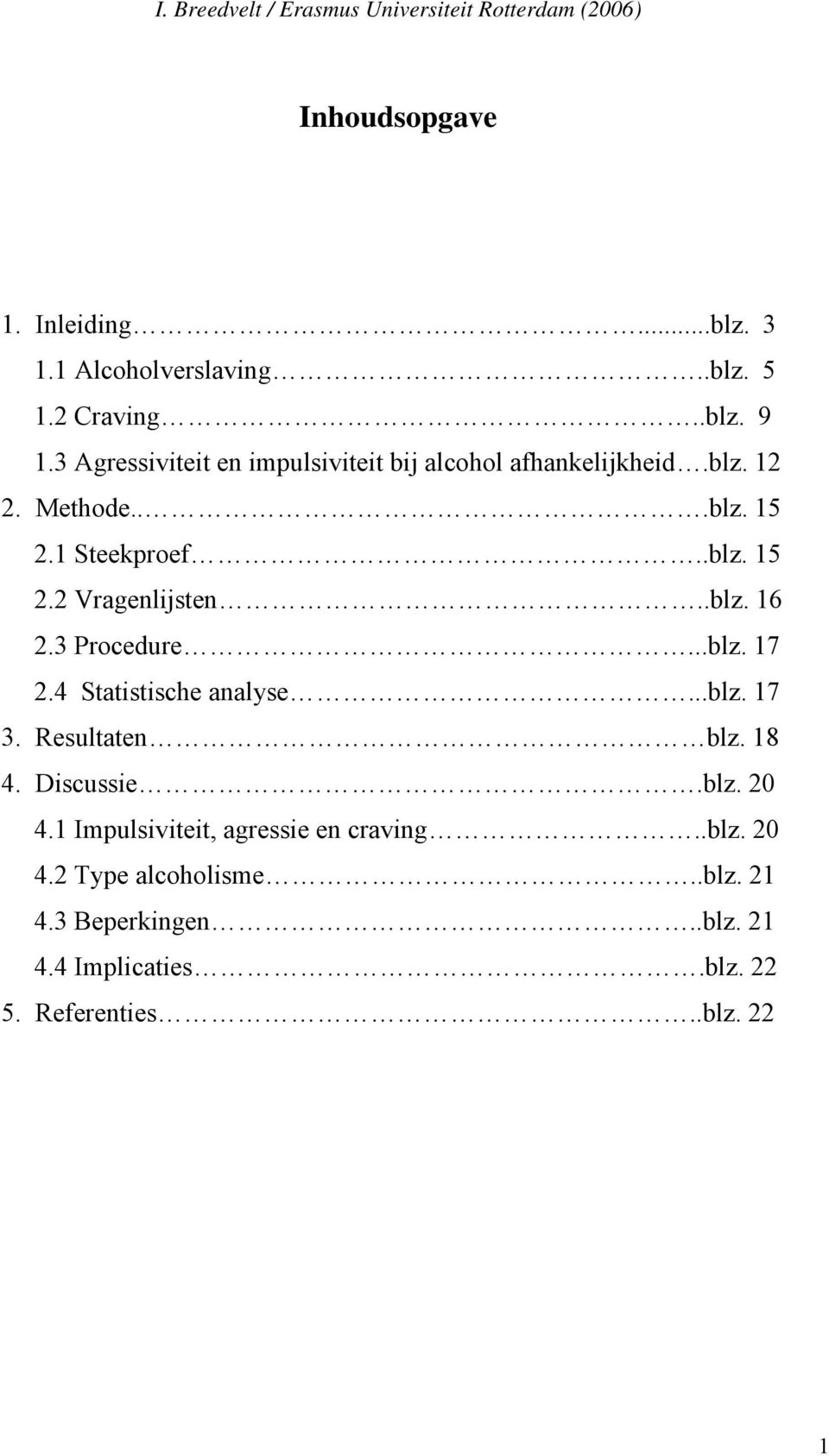 .blz. 16 2.3 Procedure...blz. 17 2.4 Statistische analyse...blz. 17 3. Resultaten blz. 18 4. Discussie.blz. 20 4.