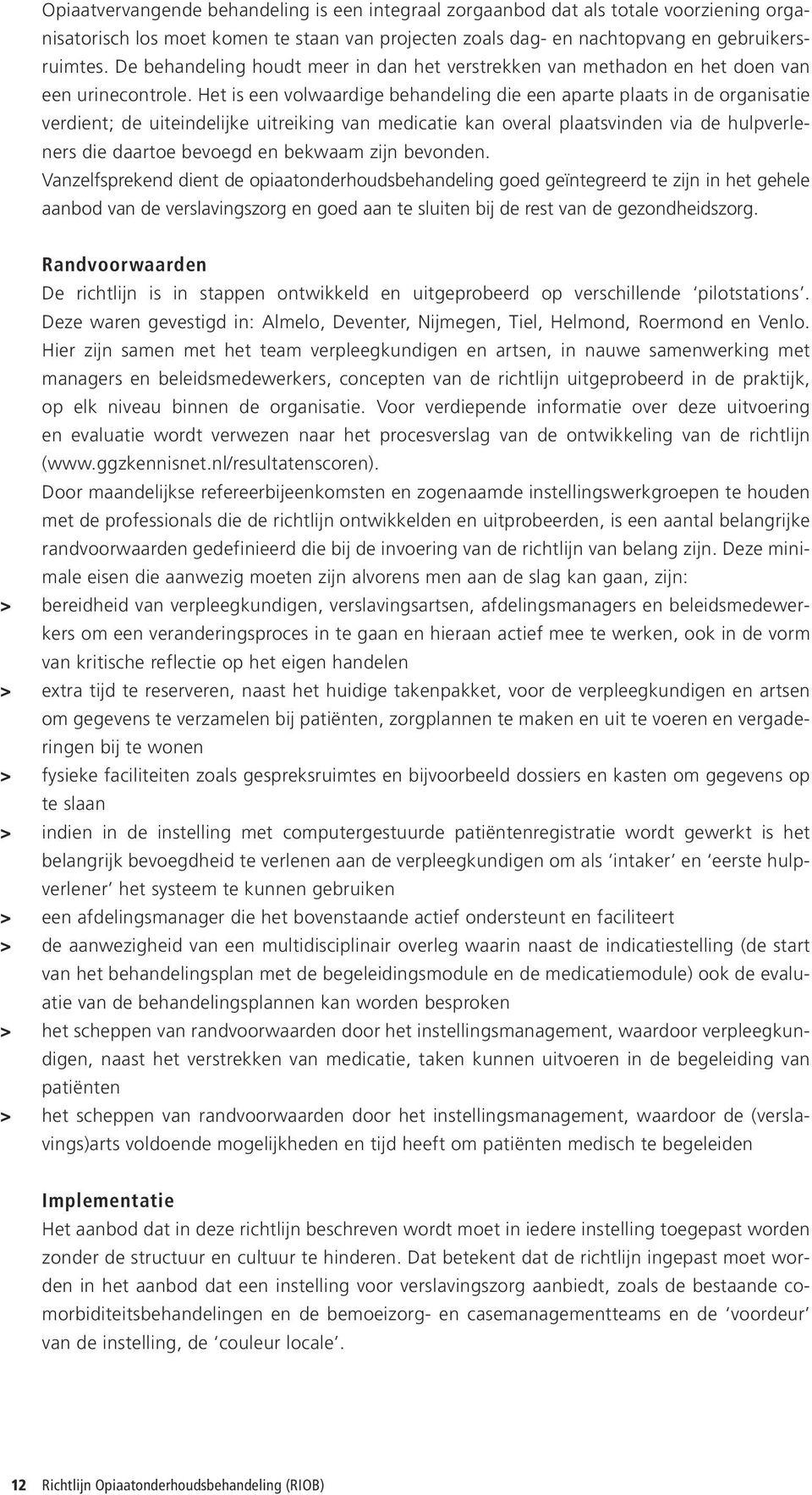 Het is een volwaardige behandeling die een aparte plaats in de organisatie verdient; de uiteindelijke uitreiking van medicatie kan overal plaatsvinden via de hulpverleners die daartoe bevoegd en