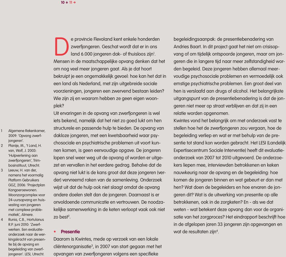 , Hortulanus R.P. juni 2010: Zwerfwerken. Een evaluatieonderzoek naar de werkingskracht van presentie bij de opvang en begeleiding van zwerfjongeren. LESI, Utrecht.