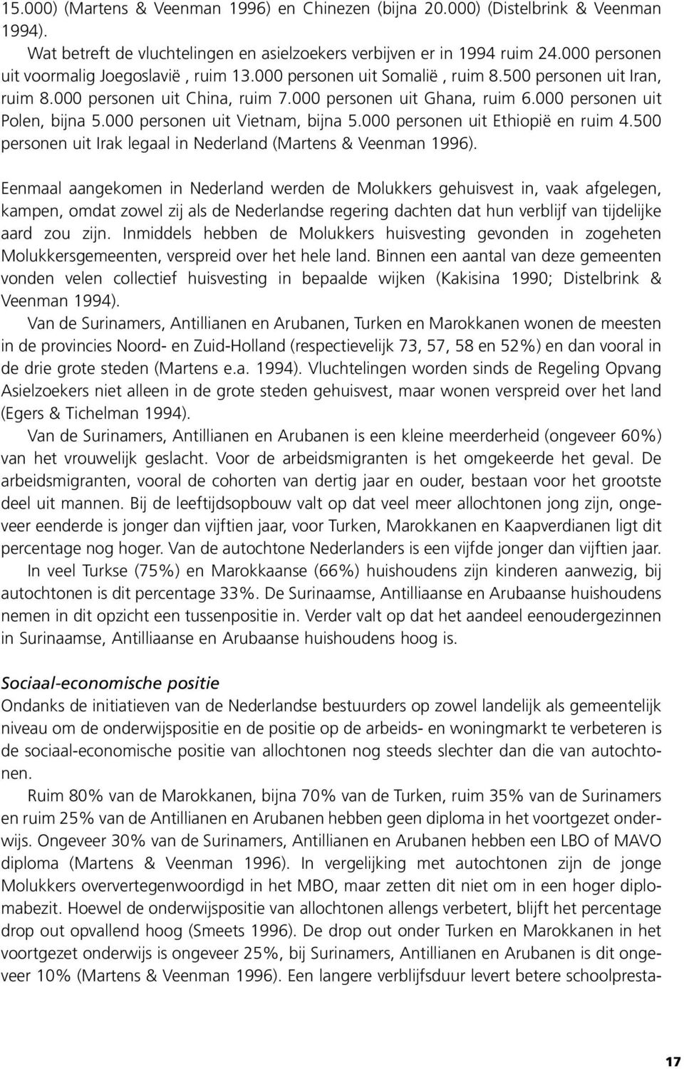 000 personen uit Polen, bijna 5.000 personen uit Vietnam, bijna 5.000 personen uit Ethiopië en ruim 4.500 personen uit Irak legaal in Nederland (Martens & Veenman 1996).